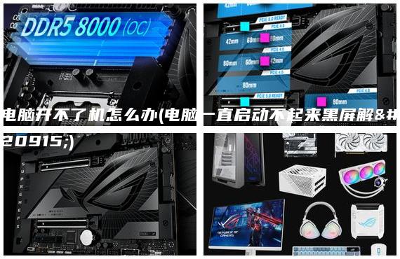 电脑开不了机怎么办(电脑一直启动不起来黑屏解决)