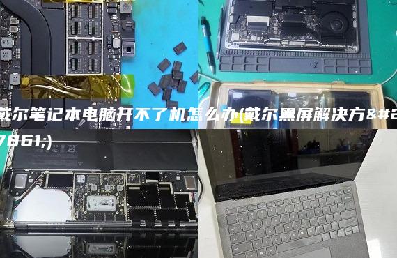 戴尔笔记本电脑开不了机怎么办(戴尔黑屏解决方法)