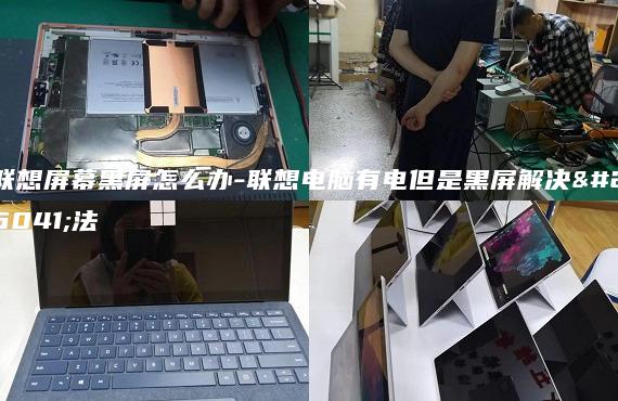 联想屏幕黑屏怎么办-联想电脑有电但是黑屏解决方法