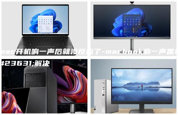 mac开机响一声后就没反应了-macbook响一声黑屏解决